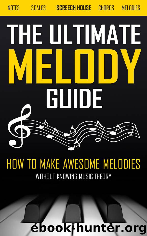 THE ULTIMATE MELODY GUIDE: How to Make Awesome Melodies without Knowing Music Theory (Notes, Scales, Chords, Melodies) by House Screech