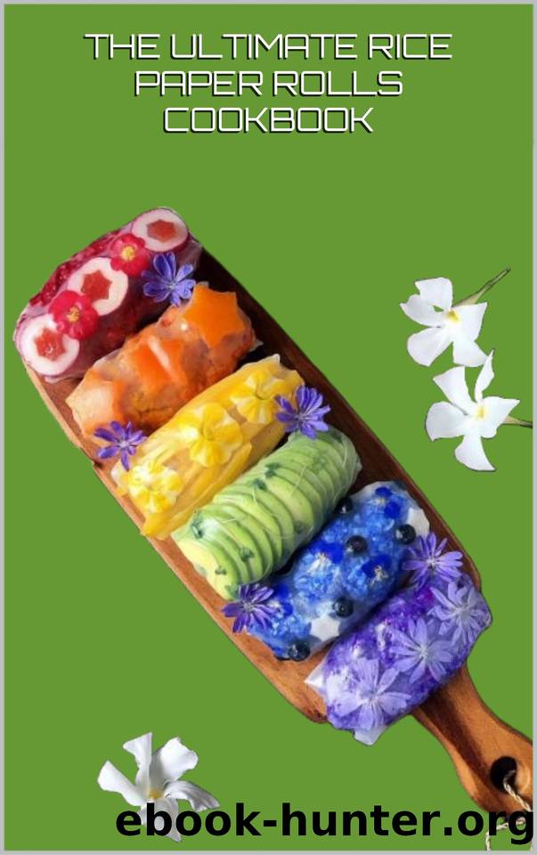 THE ULTIMATE RICE PAPER ROLLS COOKBOOK: 50 Rice Paper Roll Recipes from Around the World by C.A GILBERT