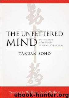 THE UNFETTERED MIND: WRITINGS OF THE ZEN MASTER TO THE SWORD MASTER by TAKUAN SOHO