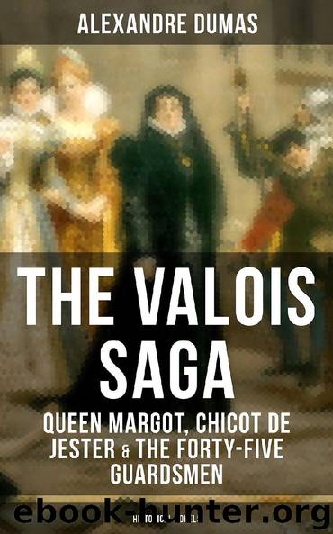 THE VALOIS SAGA: Queen Margot, Chicot de Jester & The Forty-Five Guardsmen (Historical Novels) by Alexandre Dumas