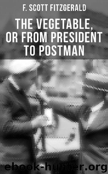 THE VEGETABLE, OR FROM PRESIDENT TO POSTMAN by F. Scott Fitzgerald