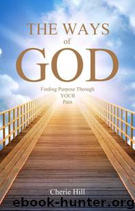 THE WAYS of GOD (Finding Purpose Through Your Pain) by Hill Cherie