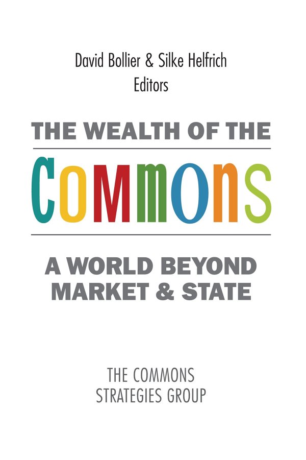 THE WEALTH OF THE COMMONS: by David Bollier & Silke Helfrich