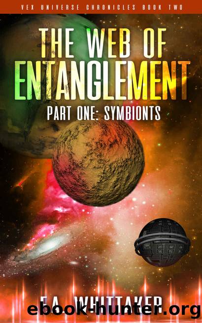 THE WEB OF ENTANGLEMENT PART ONE: SYMBIONTS (VEX UNIVERSE CHRONICLES Book 2) by F.A. WHITTAKER