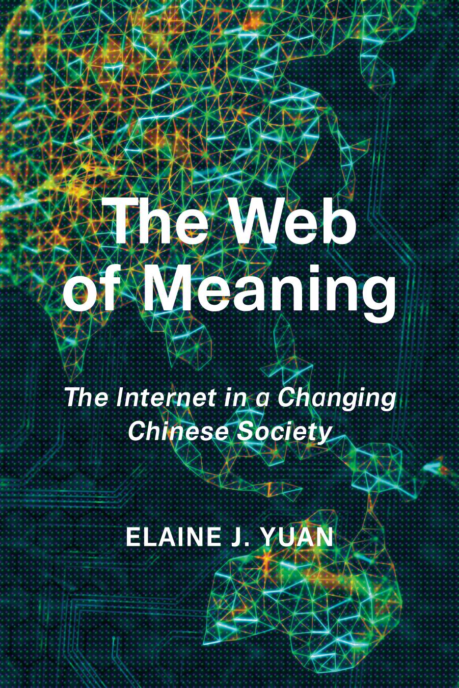 THE WEB OF MEANING: The Internet in a Changing Chinese Society by ELAINE J. YUAN