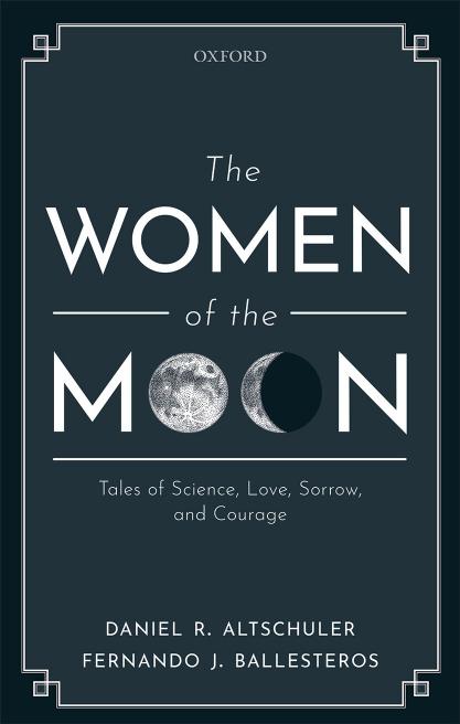 THE WOMEN OF THE MOON: Tales of Science, Love, Sorrow, and Courage by Daniel R. Altschuler Fernando J. Ballesteros
