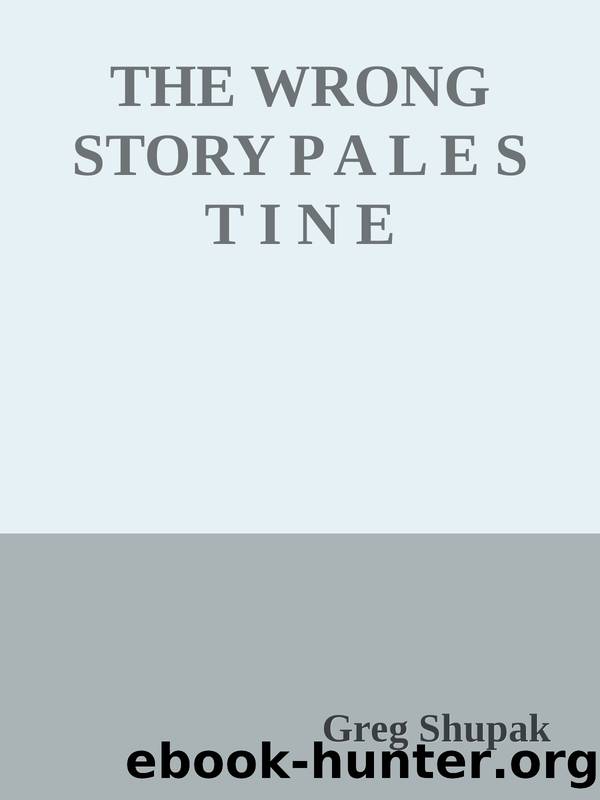 THE WRONG STORY P A L E S T I N E by Greg Shupak