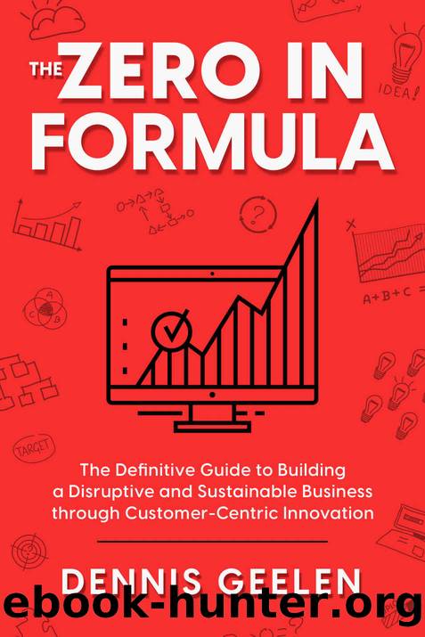 THE ZERO IN FORMULA: The Definitive Guide to Building a Disruptive and Sustainable Business through Customer-Centric Innovation by Dennis Geelen