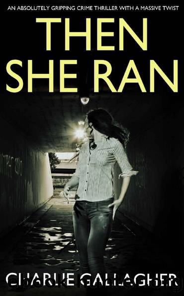 THEN SHE RAN an absolutely gripping crime thriller with a massive twist by CHARLIE GALLAGHER