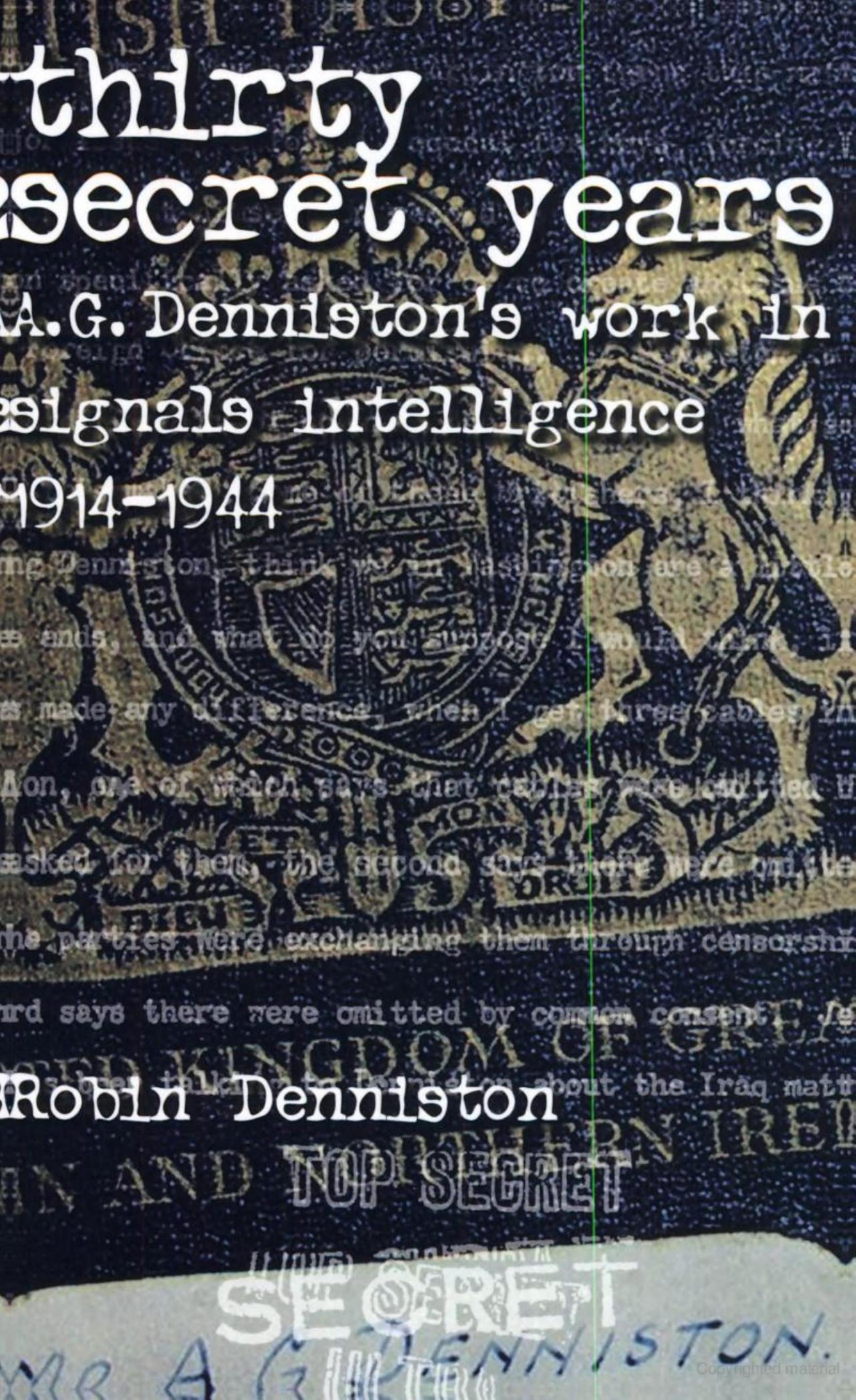 THIRTY SECRET YEARS:AG Dennistons Work in Signals Intelligence 1914-44 by DENNISTON. Robin
