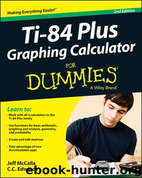TI-84 Plus Graphing Calculator For Dummies, 2nd Edition by Jeff McCalla & C.C. Edwards