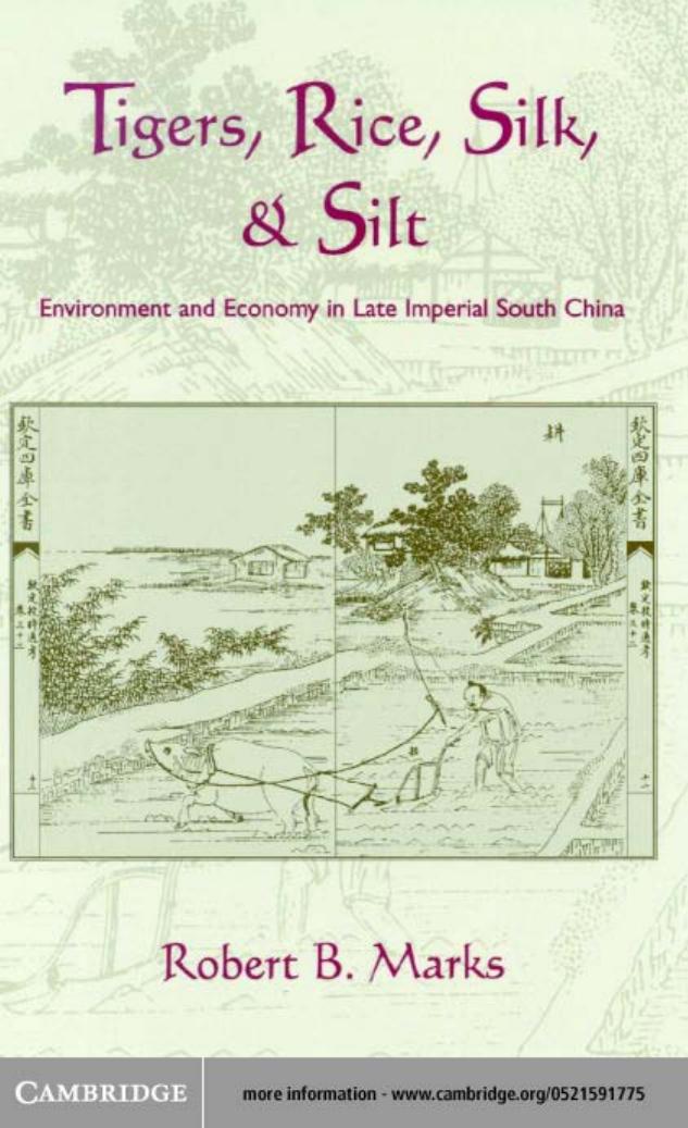 TIGERS, RICE, SILK, AND SILT: ENVIRONMENT AND ECONOMY IN LATE IMPERIAL SOUTH CHINA by Robert B.Marks