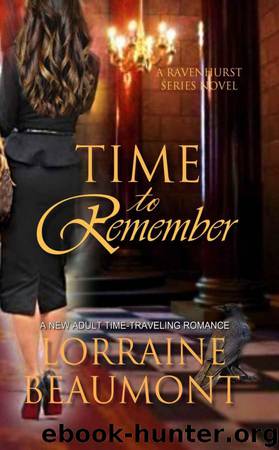 TIME TO REMEMBER: A NEW ADULT TIME TRAVELING ROMANCE (RAVENHURST SERIES) by Lorraine Beaumont