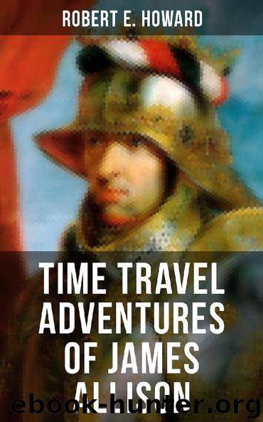 TIME TRAVEL ADVENTURES OF JAMES ALLISON by Robert E. Howard