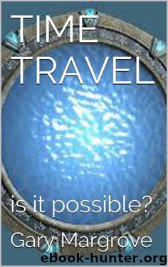 TIME TRAVEL: is it possible? by Gary Margrove