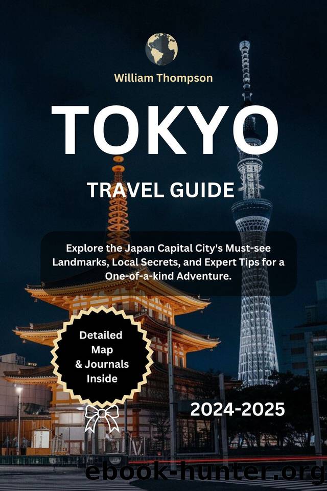TOKYO TRAVEL GUIDE 2024-2025: Explore the Japan Capital City's Must-see Landmarks, Local Secrets, and Expert Tips for a One-of-a-kind Adventure. by THOMPSON WILLIAM