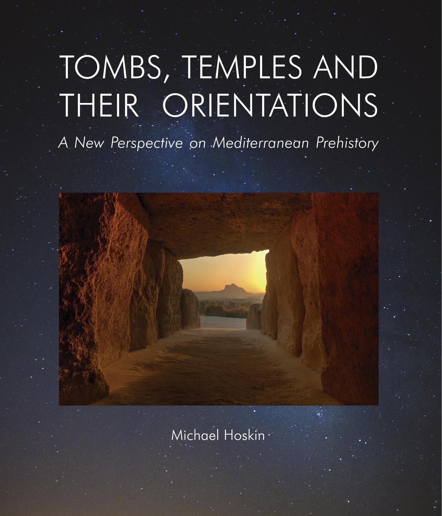TOMBS, TEMPLES AND THEIR ORIENTATIONS. A New Perspective on Mediterranean Prehistory by Michael Hoskin