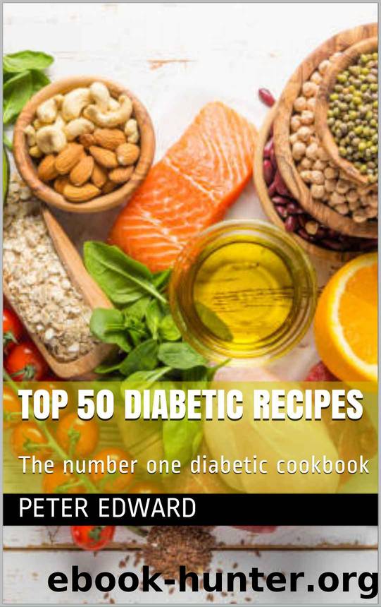 TOP 50 DIABETIC RECIPES: The number one diabetic cookbook by PETER EDWARD