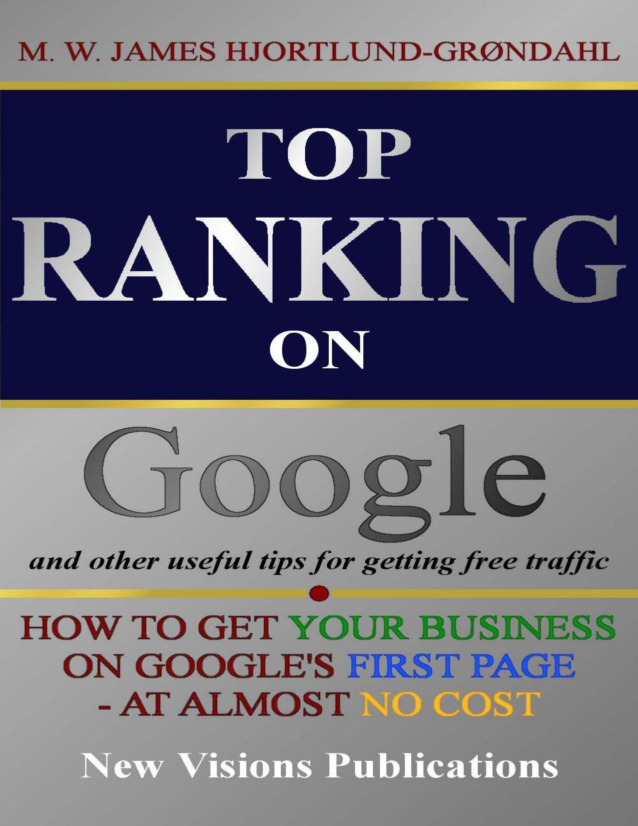TOP RANKING on Google and other useful tips for getting free traffic: IT-strategies for beginners by M. W. James Hjortlund-Grøndahl