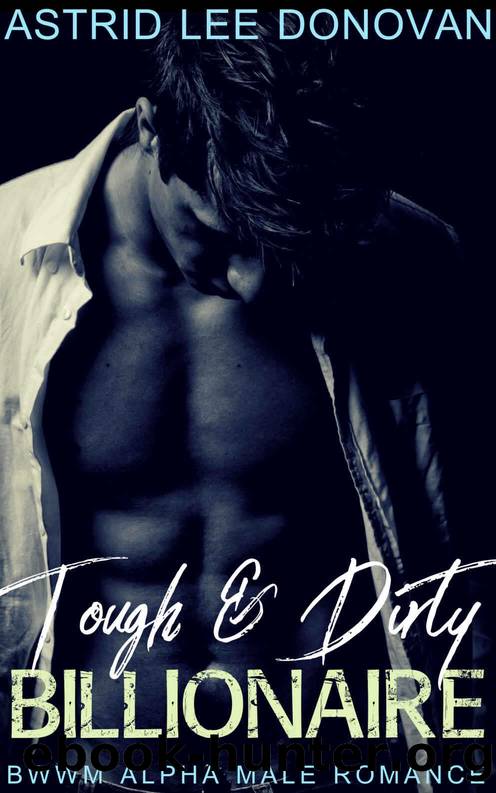 TOUGH & DIRTY BILLIONAIRE: BWWM ALPHA MALE ROMANCE by Donovan Astrid Lee