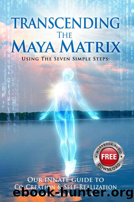 TRANSCENDING THE MAYA MATRIX: Using the Seven Simple Steps: Our Innate Guide to Co-Creation & Self-Realization by OMAR M. Makram