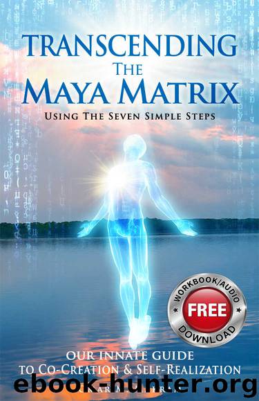 TRANSCENDING THE MAYA MATRIX: Using the Seven Simple Steps: Our Innate Guide to Co-Creation & Self-Realization by Omar M. Makram