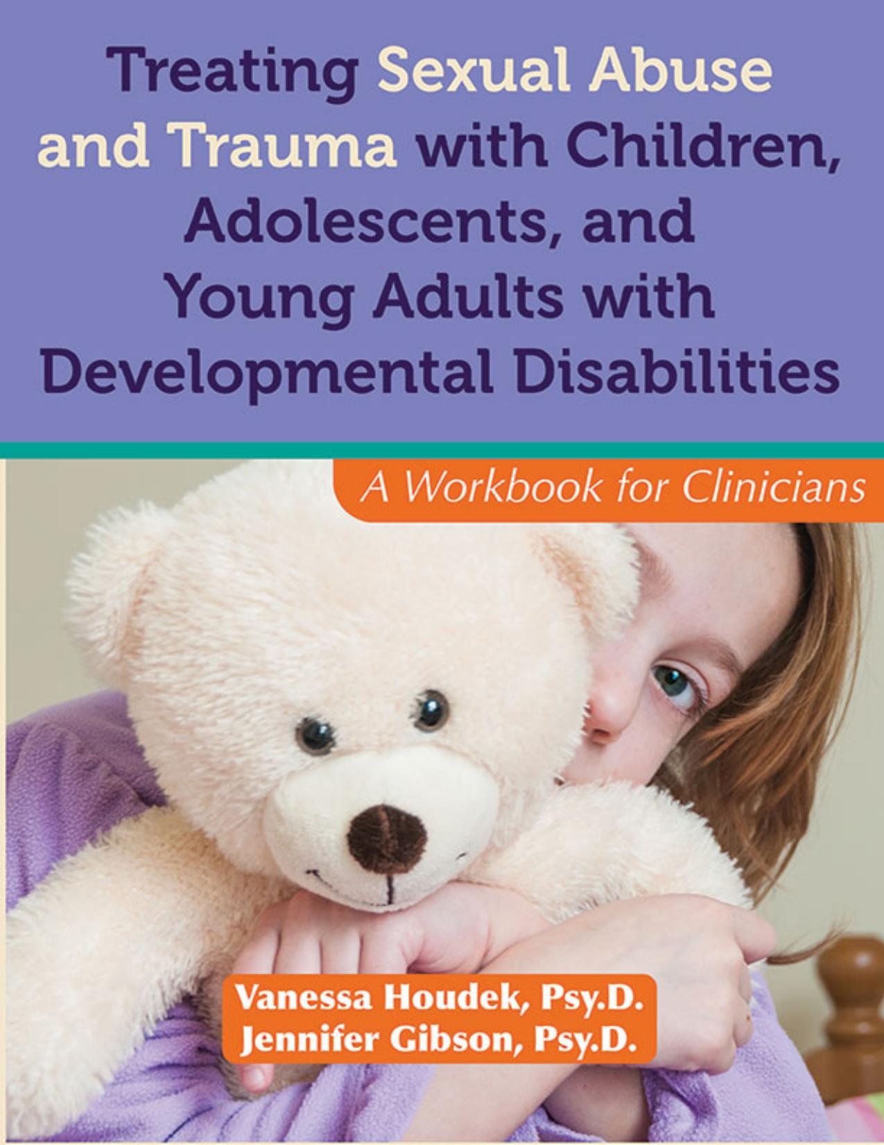 TREATING SEXUAL ABUSE AND TRAUMA WITH CHILDREN, ADOLESCENTS, AND YOUNG ADULTS WITH DEVELOPMENTAL DISABILITIES by Houdek Vanessa Gibson Jennifer