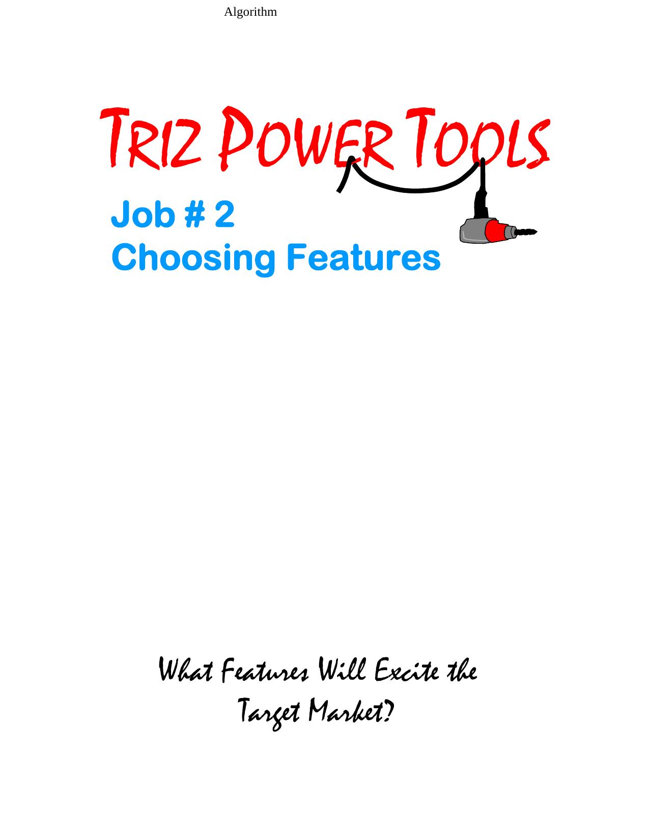 TRIZ POWER TOOLS Job # 2 Choosing Features What Features Will Excite the Target Market by Larry Ball and others