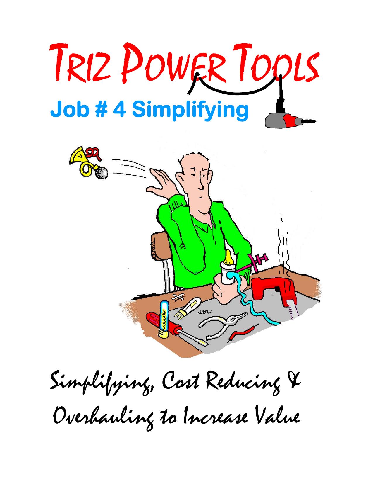 TRIZ POWER TOOLS Job # 4 Simplifying Simplifying, Cost Reducing & Overhauling to Increase Value by Larry Ball (Primary Author)--Collaborative Authors