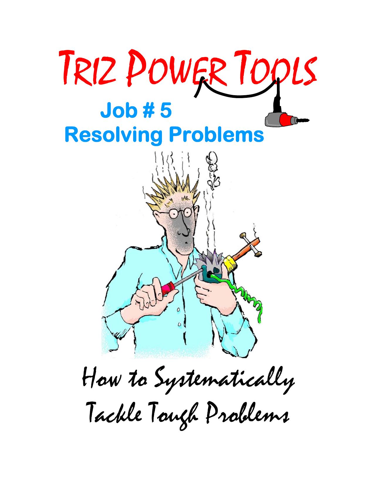 TRIZ POWER TOOLS Job # 5 Resolving Problems How to Systematically Tackle Tough Problems by Larry Ball (Primary Author)--Collaborative Authors