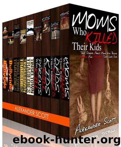 TRUE CRIME: True Crime Stories, Hollywood Deaths and Bullycide Box Set (A Book about Celebrities, Youth Suicide & True Murders) by Scott Alexander