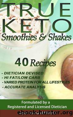 TRUE KETO Smoothies and Shakes: 40 Recipes by a Registered and Licensed Dietician that are Low Carb, Hi Fat, with Varied Levels of Protein to Cater for ... Requirements (The True Keto Series Book 1) by Skye Howard Registered & Licensed Dietician
