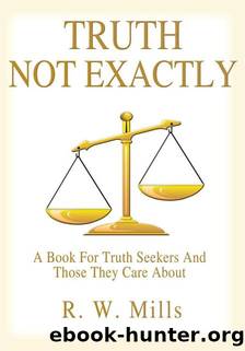 TRUTH - NOT EXACTLY by R. W. Mills