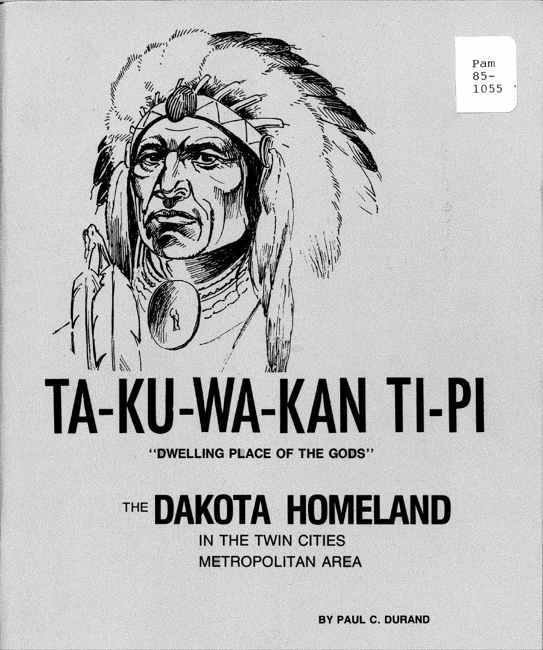 Ta-ku-wa-kan ti-pi = "Dwelling place of the gods" : the Dakota homeland in the Twin Cities metropolitan area by Durand Paul C