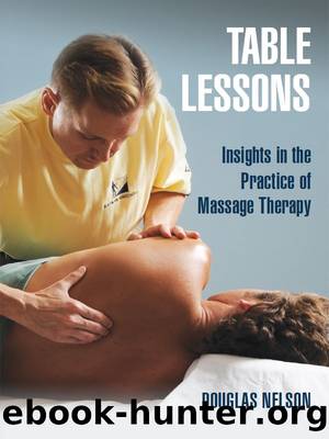 Table Lessons: Insights in the Practice of Massage Therapy by Douglas Nelson