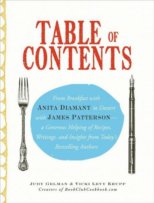 Table of Contents: From Breakfast With Anita Diamant to Dessert With James Patterson - a Generous Helping of Recipes, Writings and Insights From Today's Bestselling Authors by Judy Gelman & Vicki Levy Krupp