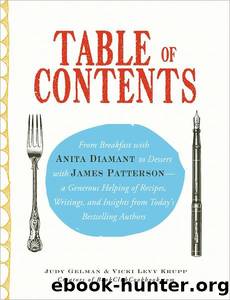 Table of Contents: From Breakfast With Anita Diamant to Dessert With James Patterson - a Generous Helping of Recipes, Writings and Insights From Today's Bestselling Authors by Judy Gelman; Vicki Levy Krupp
