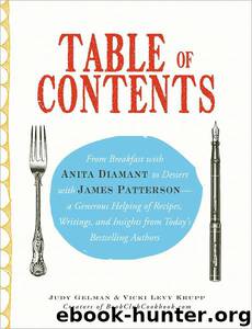 Table of Contents: From Breakfast With Anita Diamant to Dessert With James Patterson - a Generous Helping of Recipes, Writings and Insights From Today's Bestselling Authors by Judy Gelman;Vicki Levy Krupp