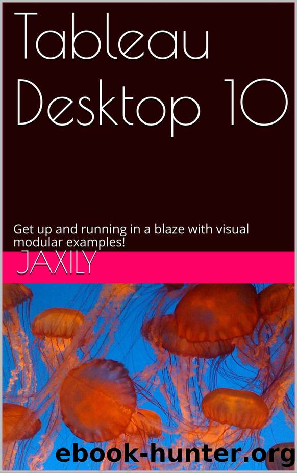 Tableau Desktop 10: Get up and running in a blaze with visual modular examples! by Jaxily