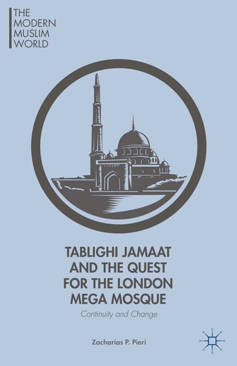 Tablighi Jamaat and the Quest for the London Mega Mosque: Continuity and Change by Zacharias P. Pieri (auth.)
