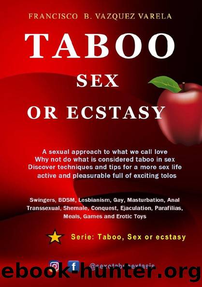 Taboo Sex or Ecstasy: Sex Swingers Gay Couples Lesbian Transsexual Shemale Parafilias Meals Games Erotic Toys Sex Guides by Francisco B Vazquez Varela