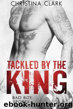 Tackled by the King: A Bad Boy Sports Romance by Christina Clark