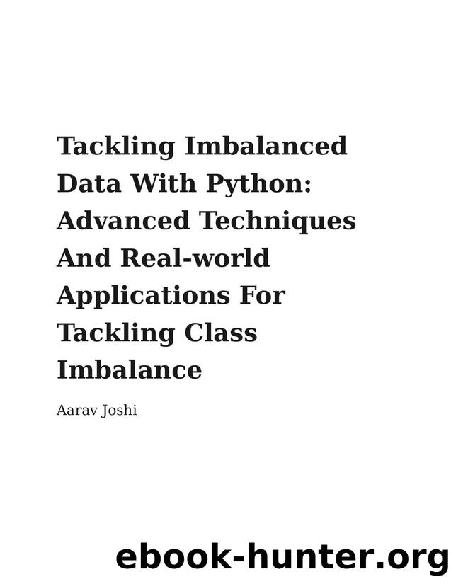 Tackling Imbalanced Data With Python: Advanced Techniques And Real-world Applications For Tackling Class Imbalance by Aarav Joshi
