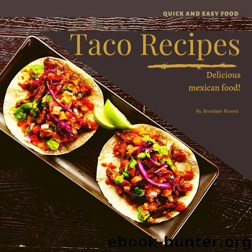 Taco Recipes: Delicious mexican food by Rivera Brendan