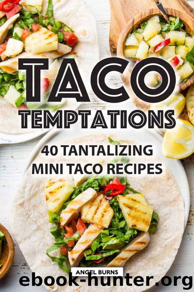 Taco Temptations: 40 Tantalizing Mini Taco Recipes by Angel Burns