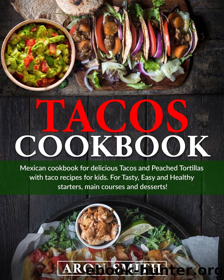 Tacos cookbook: Mexican cookbook for delicious Tacos and Peached Tortillas with taco recipes for kids. For Tasty, Easy and Healthy starters, main courses and desserts! by Smith Aron