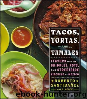 Tacos, Tortas, and Tamales: Flavors From the Griddles, Pots, and Streetside Kitchens of Mexico by Roberto Santibanez & Jj Goode & Todd Coleman