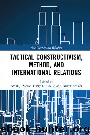 Tactical Constructivism, Method, and International Relations by Steele Brent J.;Gould Harry D.;Kessler Oliver;