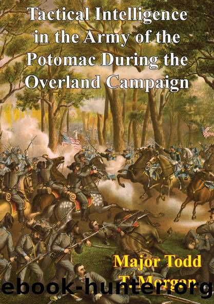 Tactical Intelligence In The Army Of The Potomac During The Overland Campaign by Major Todd T. Morgan