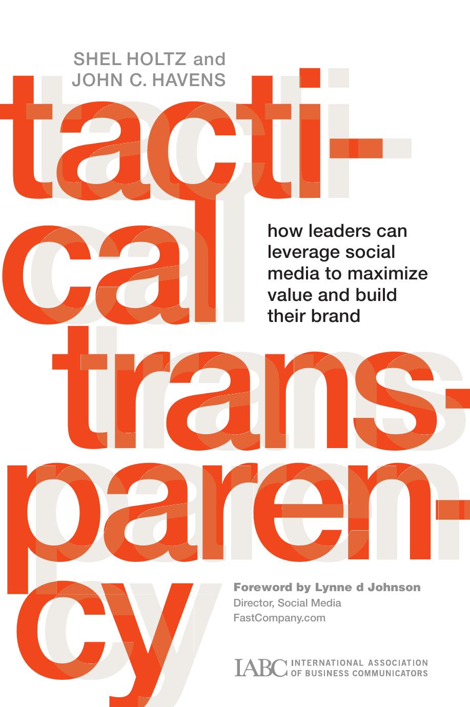 Tactical Transparency: How Leaders Can Leverage Social Media to Maximize Value and Build their Brand (J-B International Association of Business Communicators) by Shel Holtz John C. Havens